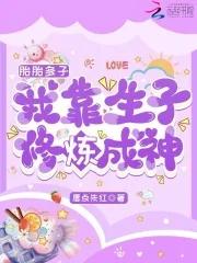 我靠生子修炼成神作者唇点朱红级别Lv.1