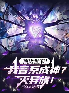 顶级世家!我音系成神?灭异族!(1-178)